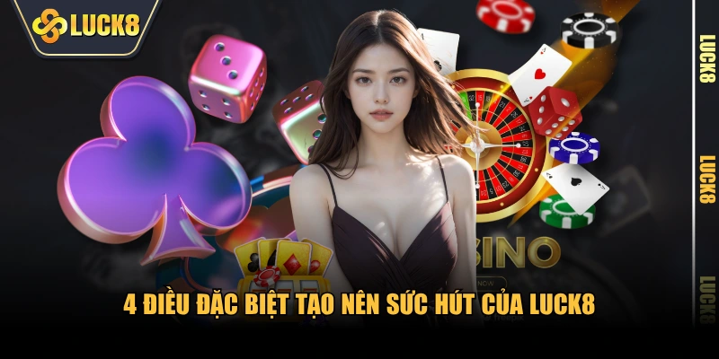 4 điều đặc biệt tạo nên sức hút của LUCK8